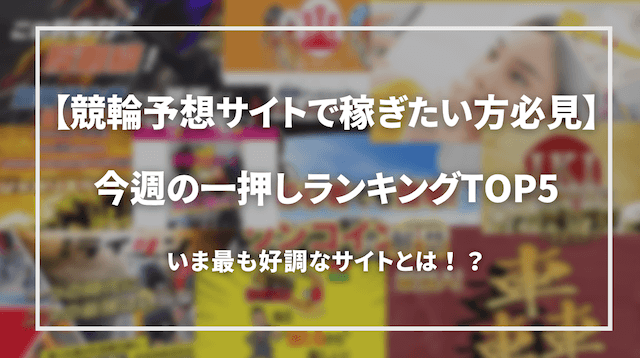 競輪予想サイトで稼ぎたい方必見「今週の一押しランキング」画像